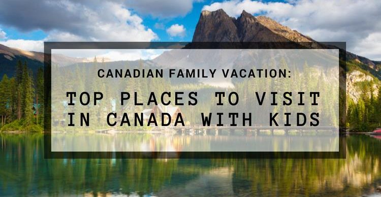 Top Places to Visit in Canada with Kids